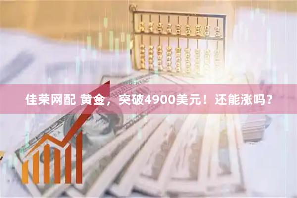 佳荣网配 黄金，突破4900美元！还能涨吗？