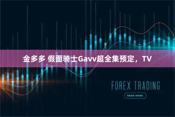 金多多 假面骑士Gavv超全集预定，TV