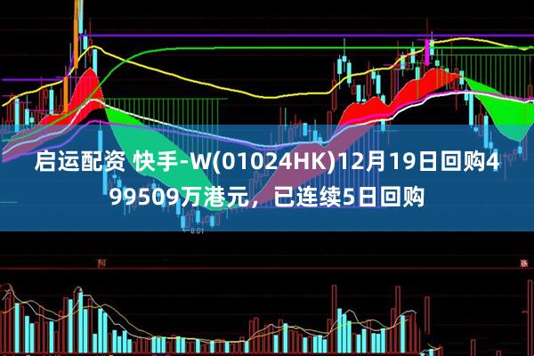 启运配资 快手-W(01024HK)12月19日回购499509万港元，已连续5日回购